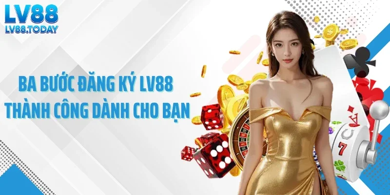 Ba bước đăng ký LV88 thành công dành cho bạn
