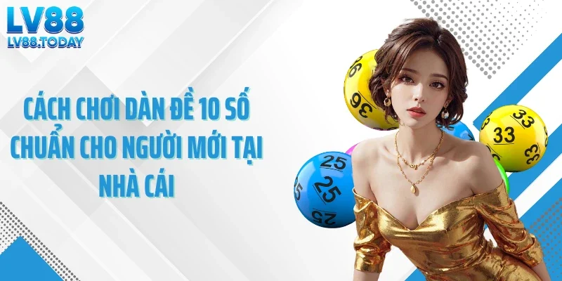 Cách chơi dàn đề 10 số chuẩn cho người mới tại nhà cái