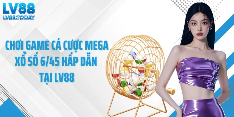 Chơi game cá cược Mega xổ số 6/45 hấp dẫn