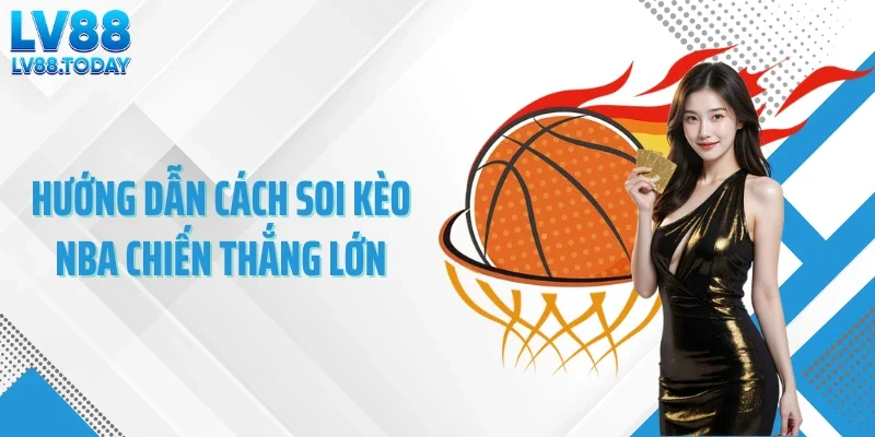 Hướng dẫn cách soi kèo NBA chiến thắng lớn