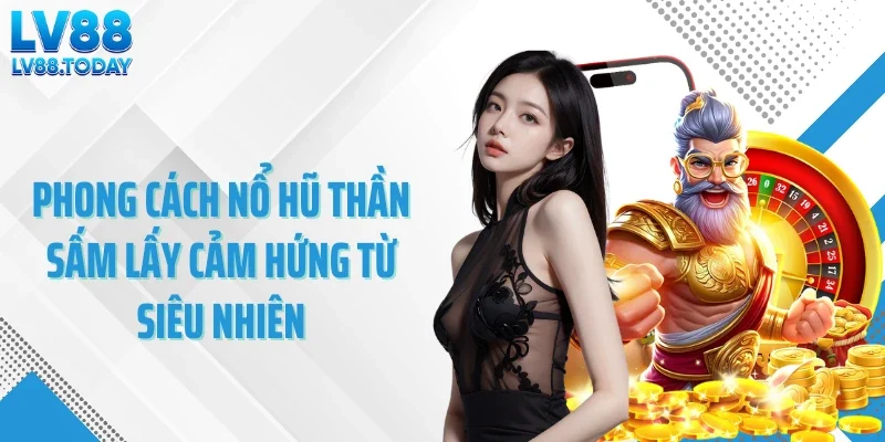 Phong cách nổ hũ thần sấm lấy cảm hứng từ siêu nhiên