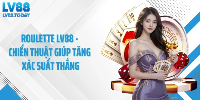 Roulette LV88 - Chiến Thuật Giúp Tăng Xác Suất Thắng