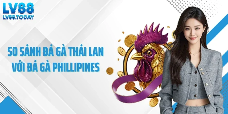 So sánh đá gà Thái Lan với đá gà Phillipines